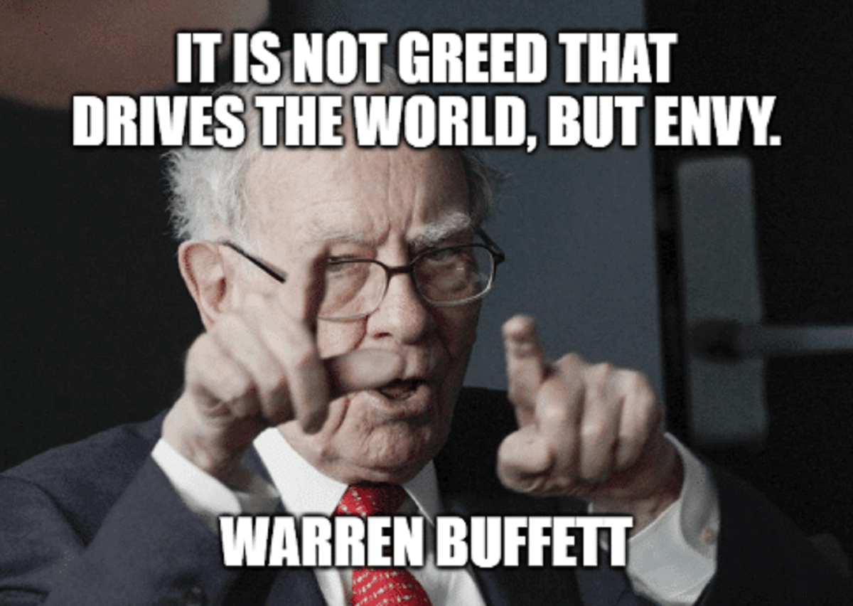 It is not greed that drives the world, but envy.